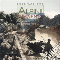 Alpini. Storia e mito. Sui sentieri delle Penne Nere libro di Vaschetto Diego