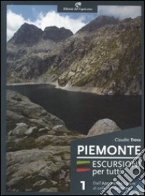 Piemonte. Escursioni per tutti. Vol. 1: Dall'Appennino ligure al colle del Sestrière libro di Trova Claudio