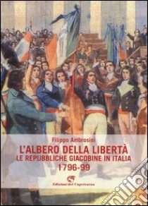 L'albero della libertà. Le repubbliche giacobine in Italia. 1796-99 libro di Ambrosini Filippo