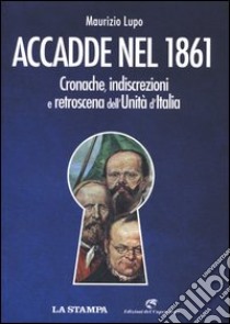 Accadde nel 1861. Cronache, indiscrezioni e retroscena dell'Unità d'Italia libro di Lupo Maurizio