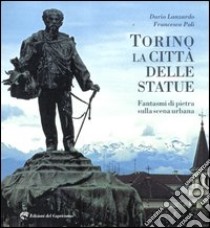 Torino la città delle statue. Fantasmi di pietra sulla scena urbana. Ediz. illustrata libro di Lanzardo Dario; Poli Francesco