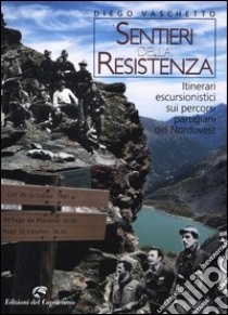 Sentieri della resistenza. Itinerari escursionistici sui percorsi partigiani del Nordovest libro di Vaschetto Diego