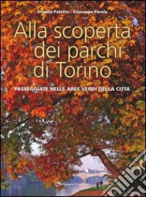 Alla scoperta dei parchi di Torino. Passeggiate nelle aree verdi della città libro di Paletto Ornella; Parola Giuseppe