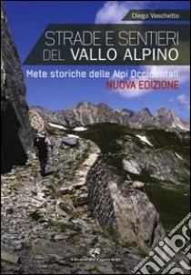 Strade e sentieri del Vallo Alpino. Mete storiche delle Alpi occidentali libro di Vaschetto Diego