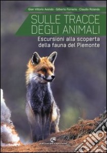 Sulle tracce degli animali. Escursioni alla scoperta della fauna del Piemonte. Ediz. illustrata libro di Avondo Gian Vittorio; Rolando Claudio; Forneris Gilberto