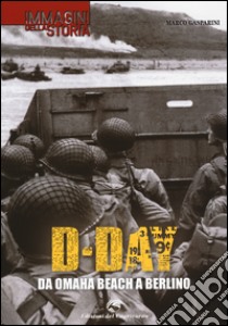 D-Day. Da Omaha beach a Berlino. Ediz. illustrata libro di Gasparini Marco; ANSA (cur.)