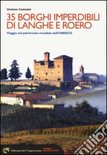 35 borghi imperdibili di Langhe e Roero. Viaggio nel patrimonio mondiale dell'Unesco. Ediz. illustrata libro di Camanni Stefano