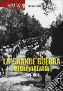 La grande guerra degli italiani 1915-1918. Ediz. illustrata libro di Oliva Gianni