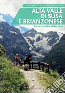 Alta valle di Susa e brianzonese. Escursioni imperdibili tra Italia e Francia libro di Aimino Gianbattista; Avondo Gian Vittorio; Rolando Claudio