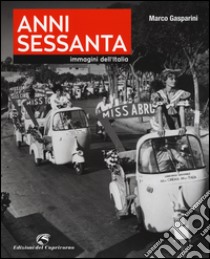 Anni Sessanta. Immagini dell'Italia. Ediz. illustrata libro di Gasparini Marco