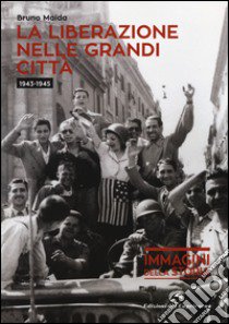 La liberazione nelle grandi città (1943-1945). Ediz. illustrata libro di Maida Bruno