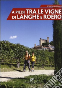 A piedi tra le vigne di Langhe e Roero libro di Camanni Stefano