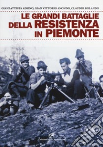 Le grandi battaglie della resistenza in Piemonte libro di Avondo Gian Vittorio; Rolando Claudio