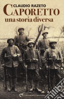 Caporetto. Una storia diversa libro di Razeto Claudio