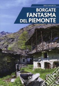 Borgate fantasma del Piemonte libro di Vaschetto Diego