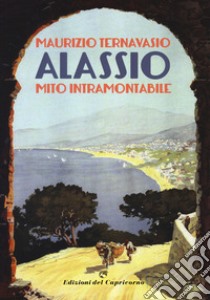 Alassio. Mito intramontabile libro di Ternavasio Maurizio