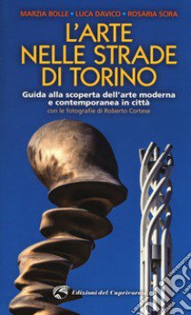 L'arte nelle strade di Torino. Guida e scoperta dell'arte moderna e contemporanea in città libro di Bolle Marzia; Davico Luca; Scira Rosaria