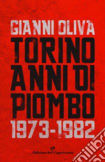 Torino anni di piombo (1973-1982) libro di Oliva Gianni