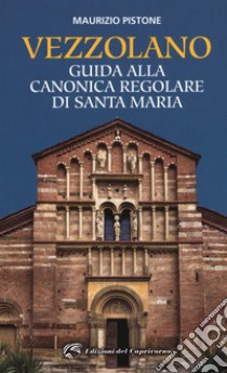 Vezzolano. Guida alla canonica regolare di Santa Maria libro di Pistone Maurizio