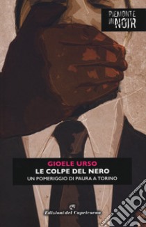 Le colpe del nero. Un pomeriggio di paura a Torino libro di Urso Gioele