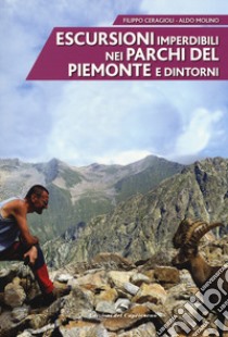 Escursioni imperdibili nei parchi del Piemonte e dintorni libro di Ceragioli Filippo; Molino Aldo