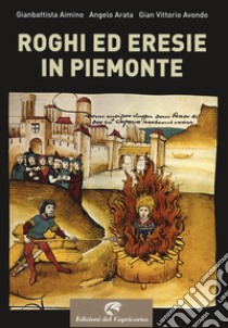 Roghi ed eresie in Piemonte libro di Aimino Gianbattista; Arata Angelo; Avondo Gian Vittorio