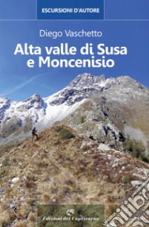 Alta Valle di Susa e Moncenisio. Escursioni d'autore libro di Vaschetto Diego