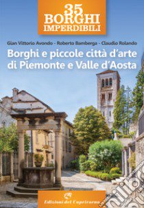 Borghi e piccole città d'arte di Piemonte e Valle d'Aosta libro di Avondo Gian Vittorio; Bamberga Roberto; Rolando Claudio