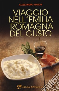 Viaggio nell'Emilia Romagna del gusto libro di Marchi Alessandro