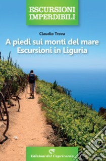 A piedi sui monti del mare. Escursioni in Liguria libro di Trova Claudio