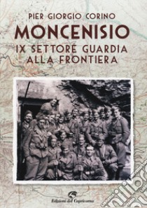 Moncenisio IX settore. La guardia alla frontiera libro di Corino Pier Giorgio