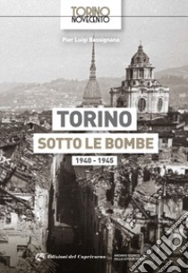 Torino sotto le bombe 1940-1945. Ediz. illustrata libro di Bassignana Pier Luigi