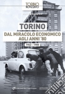 Torino dal miracolo economico agli anni '80. 1962-1980 libro di Bassignana Pier Luigi