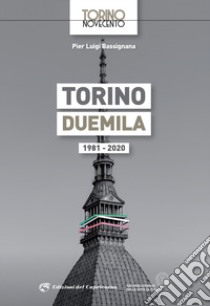 Torino duemila. 1981-2020 libro di Bassignana Pier Luigi