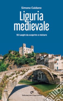 Liguria medievale. 50 luoghi da scoprire e visitare libro di Caldano Simone