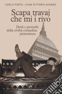 Scapa travaj che mi i rivo. Detti e proverbi della civiltà contadina piemontese libro di Avondo Gian Vittorio; Porta Carlo