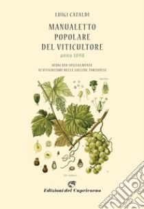 Manualetto popolare del viticultore dedicato specialmente ai viticultori delle colline tortonesi (rist. anast. 1898) libro di Cataldi Luigi