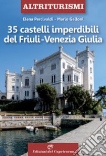 35 castelli imperdibili del Friuli Venezia Giulia libro di Percivaldi Elena; Galloni Mario