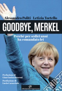 Goodbye, Merkel. Perché per sedici anni ha comandato lei libro di Politi Alessandro; Tortello Letizia