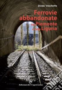 Ferrovie abbandonate del Piemonte e della Liguria libro di Vaschetto Diego