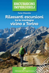 Rilassanti escursioni tra le montagne vicino a Torino libro di Chiaretta Furio