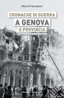 Cronache di guerra a Genova e provincia libro di Francalanci Marco