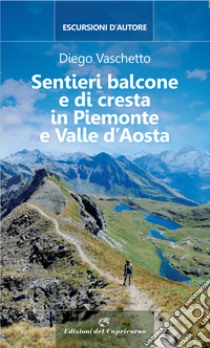 Sentieri balcone e di cresta in Piemonte e Valle d'Aosta libro di Vaschetto Diego