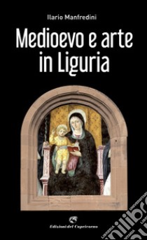 Medioevo e arte in Liguria libro di Manfredini Ilario