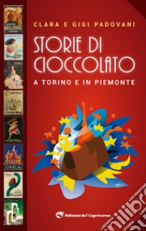 Storie di cioccolato a Torino e in Piemonte libro di Padovani Gigi; Vada Padovani Clara