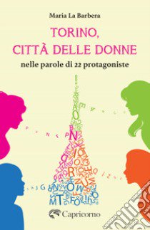 Torino, città delle donne. Nelle parole di 22 protagoniste libro di La Barbera Maria