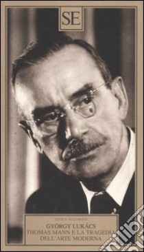 Thomas Mann e la tragedia dell'arte moderna libro di Lukács György; Casalegno A. (cur.)