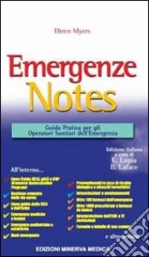 Emergenze Notes. Guida pratica per gli operatori sanitari dell'emergenza libro di Myers Ehren; Lupia E. (cur.); Laface B. (cur.)