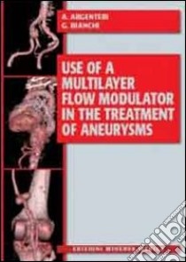 Use of a multilayer flow modulator in the treatment of aneurysms libro di Argenteri Angelo; Bianchi Giovanni