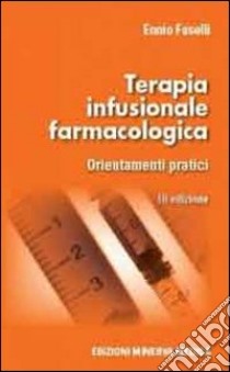 Terapia infusionale farmacologica. Orientamenti pratici libro di Fuselli Ennio